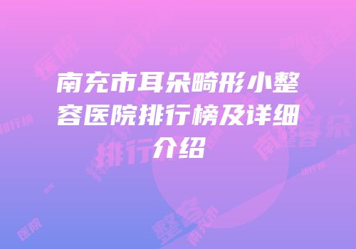 南充市耳朵畸形小整容医院排行榜及详细介绍