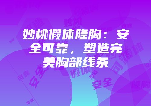 妙桃假体隆胸：安全可靠，塑造完美胸部线条