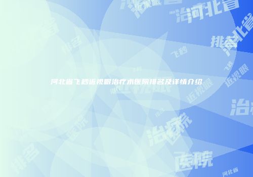 河北省飞秒近视眼治疗术医院排名及详情介绍