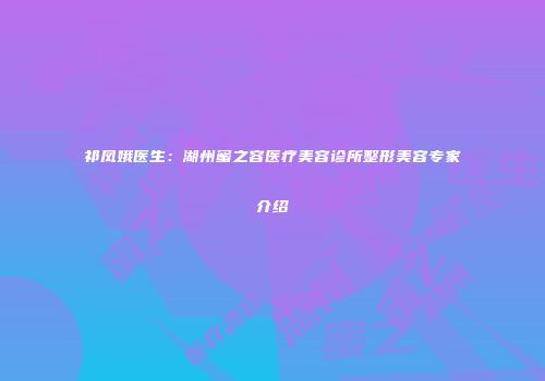 祁凤娥医生：湖州蜜之容医疗美容诊所整形美容专家介绍