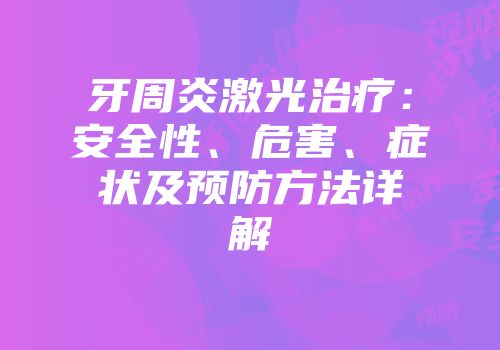牙周炎激光治疗：安全性、危害、症状及预防方法详解