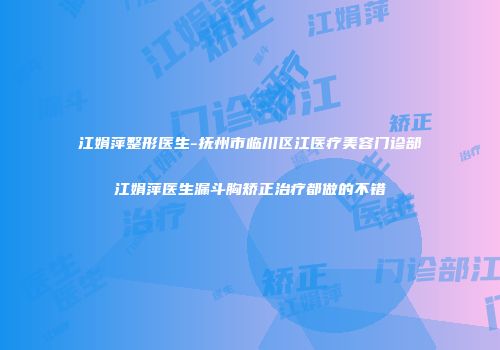 江娟萍整形医生-抚州市临川区江医疗美容门诊部江娟萍医生漏斗胸矫正治疗都做的不错