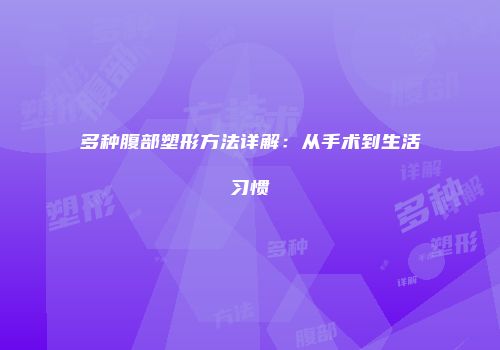 多种腹部塑形方法详解：从手术到生活习惯