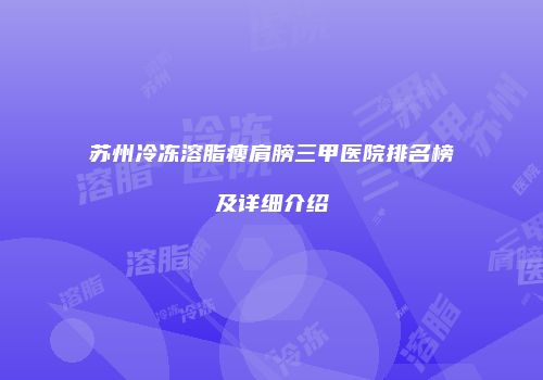 苏州冷冻溶脂瘦肩膀三甲医院排名榜及详细介绍