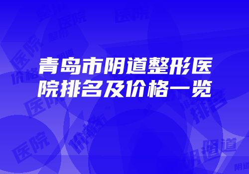 青岛市阴道整形医院排名及价格一览