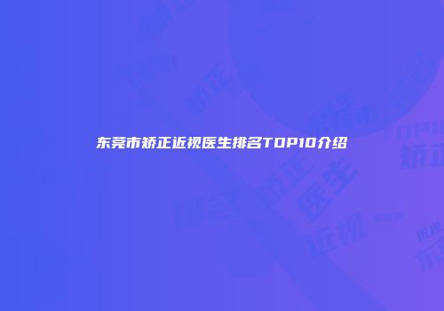东莞市矫正近视医生排名TOP10介绍
