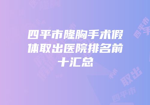 四平市隆胸手术假体取出医院排名前十汇总
