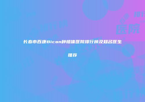 长春市百康Bicon种植体医院排行榜及知名医生推荐