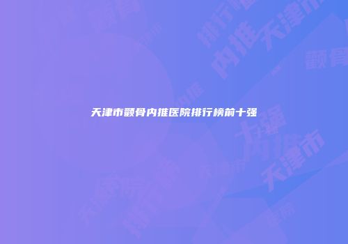 天津市颧骨内推医院排行榜前十强