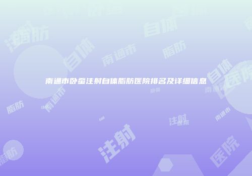 南通市卧蚕注射自体脂肪医院排名及详细信息