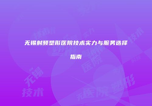 无锡射频塑形医院技术实力与服务选择指南