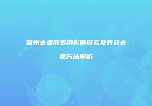 常州去疤液费用影响因素及有效去疤方法解析