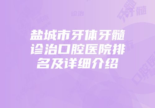 盐城市牙体牙髓诊治口腔医院排名及详细介绍