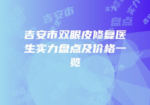 吉安市双眼皮修复医生实力盘点及价格一览