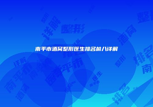 南平市酒窝整形医生排名前八详解