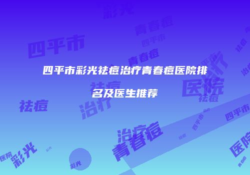 四平市彩光祛痘治疗青春痘医院排名及医生推荐