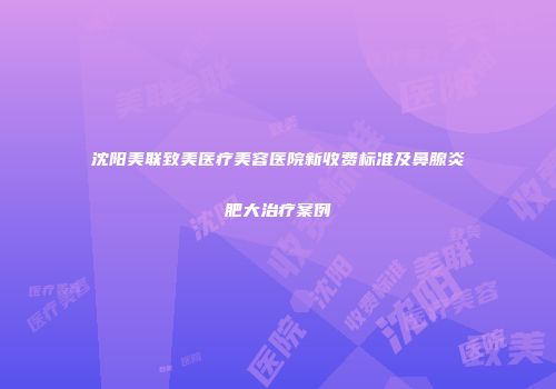 沈阳美联致美医疗美容医院新收费标准及鼻腺炎肥大治疗案例