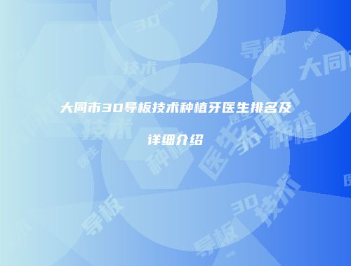 大同市3D导板技术种植牙医生排名及详细介绍