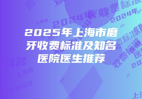2025年上海市磨牙收费标准及知名医院医生推荐