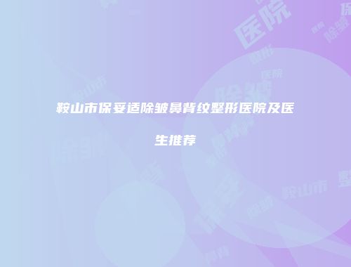 鞍山市保妥适除皱鼻背纹整形医院及医生推荐