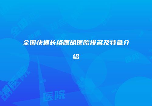全国快速长络腮胡医院排名及特色介绍