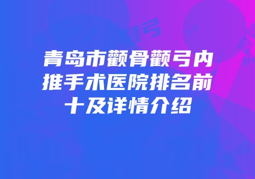 青岛市颧骨颧弓内推手术医院排名前十及详情介绍