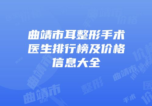 曲靖市耳整形手术医生排行榜及价格信息大全