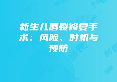 新生儿唇裂修复手术：风险、时机与预防