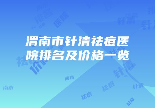 渭南市针清祛痘医院排名及价格一览