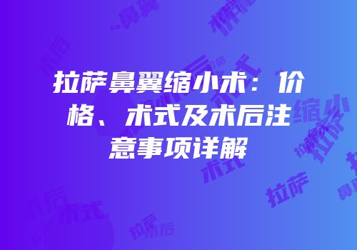 拉萨鼻翼缩小术：价格、术式及术后注意事项详解