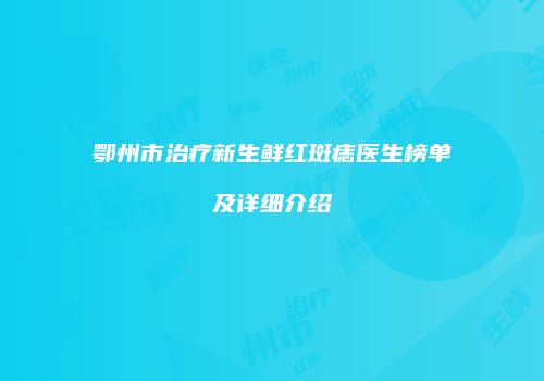 鄂州市治疗新生鲜红斑痣医生榜单及详细介绍