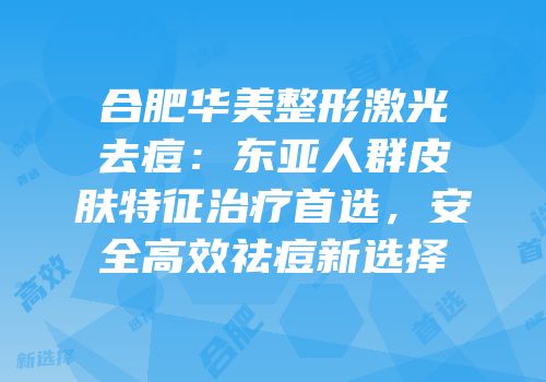 合肥华美整形激光去痘：东亚人群皮肤特征治疗首选，安全高效祛痘新选择
