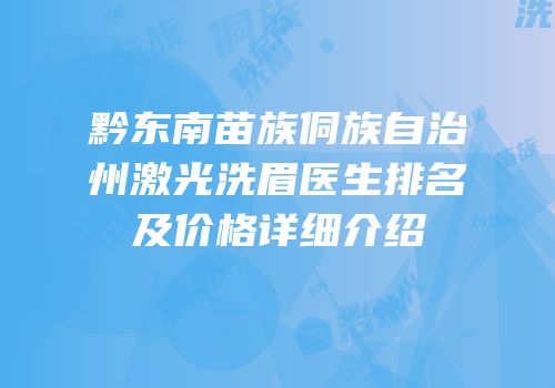 黔东南苗族侗族自治州激光洗眉医生排名及价格详细介绍