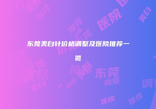 东莞美白针价格调整及医院推荐一览