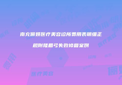 南充俪妍医疗美容诊所费用表明细正规附隆眉弓失败修复案例