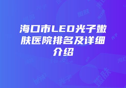 海口市LED光子嫩肤医院排名及详细介绍