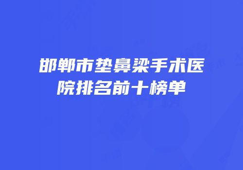 邯郸市垫鼻梁手术医院排名前十榜单