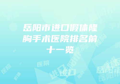 岳阳市进口假体隆胸手术医院排名前十一览