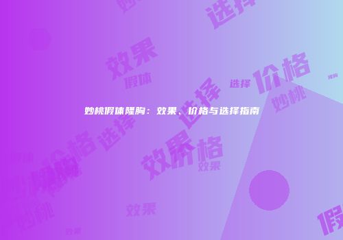 妙桃假体隆胸：效果、价格与选择指南