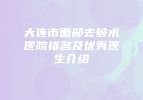 大连市面部去皱术医院排名及优秀医生介绍