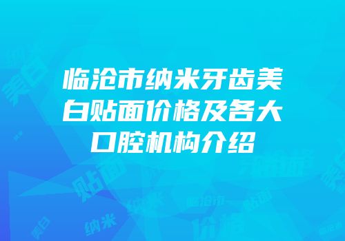 临沧市纳米牙齿美白贴面价格及各大口腔机构介绍