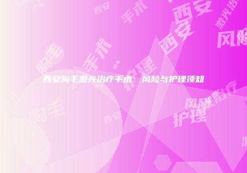 西安胸毛激光治疗手术：风险与护理须知