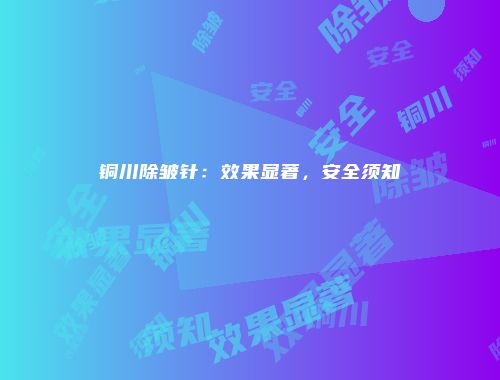 铜川除皱针：效果显著，安全须知