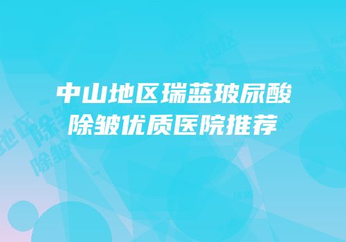 中山地区瑞蓝玻尿酸除皱优质医院推荐