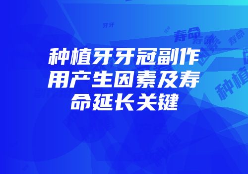 种植牙牙冠副作用产生因素及寿命延长关键