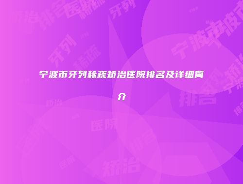 宁波市牙列稀疏矫治医院排名及详细简介