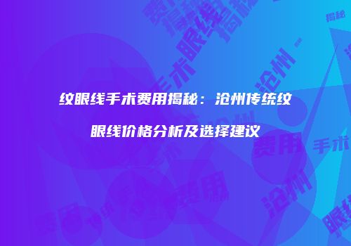 纹眼线手术费用揭秘：沧州传统纹眼线价格分析及选择建议