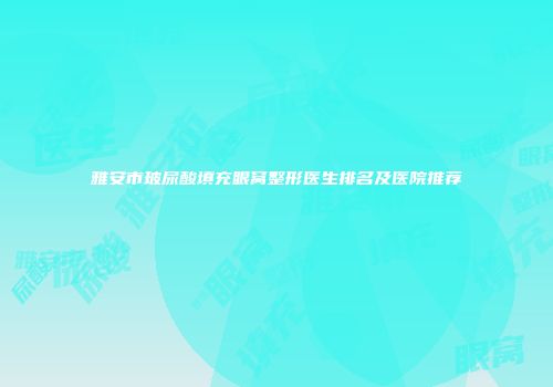 雅安市玻尿酸填充眼窝整形医生排名及医院推荐