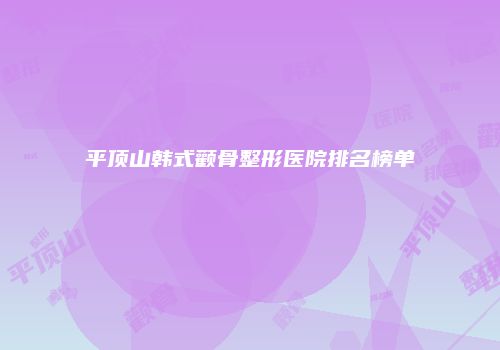 平顶山韩式颧骨整形医院排名榜单