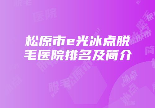 松原市e光冰点脱毛医院排名及简介